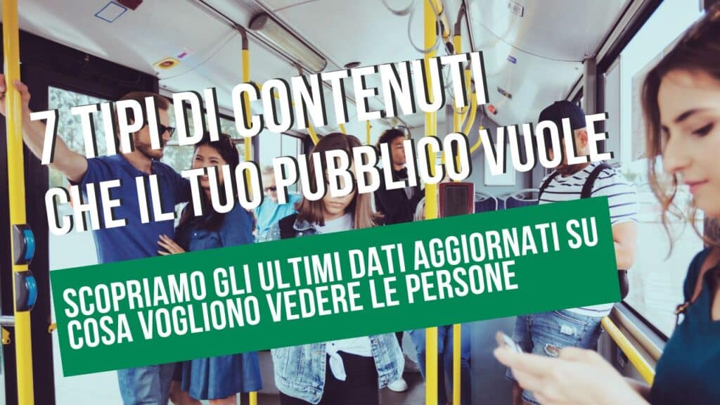 7 Tipi di Contenuto che vuole vedere il tuo pubblico